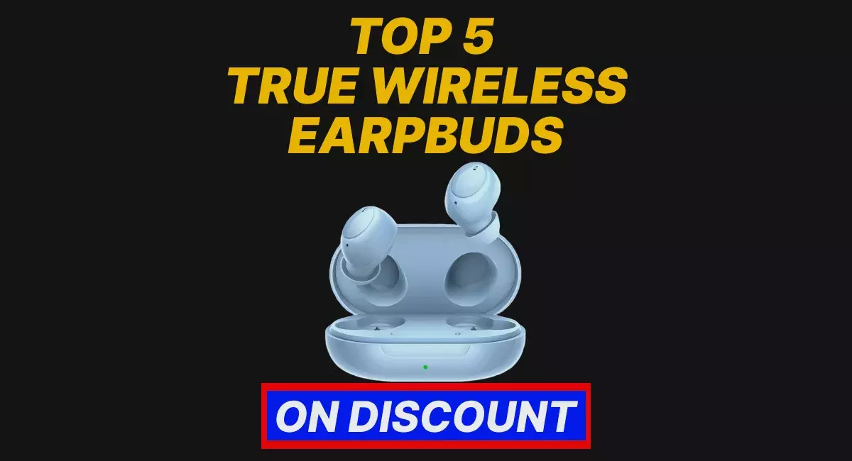 Top 5 true wireless earbuds on big price discount