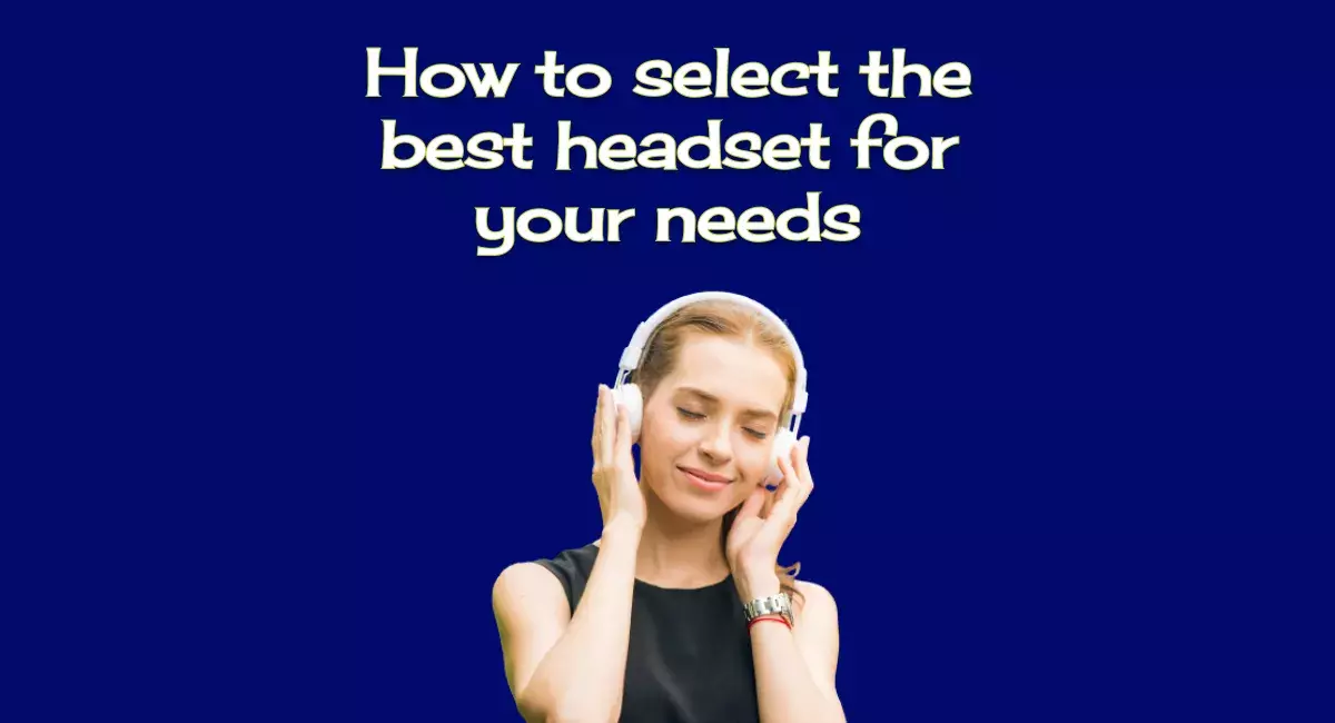 How to select the best headset for your needs